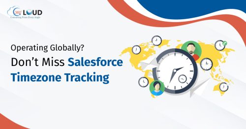 Operating Globally? Don’t Miss Salesforce Time zone Tracking